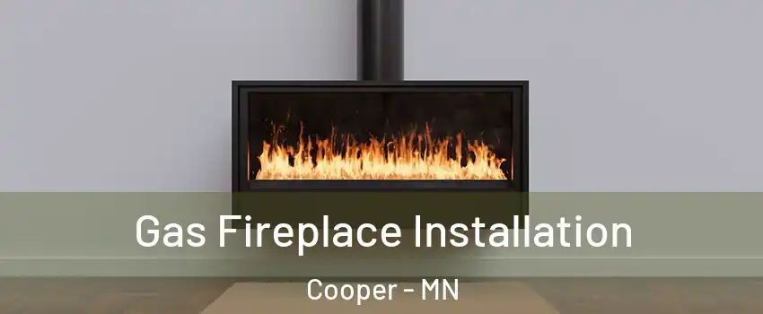 Gas Fireplace Installation Cooper - MN