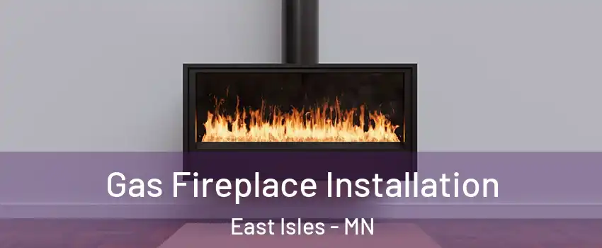 Gas Fireplace Installation East Isles - MN