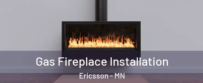 Gas Fireplace Installation Ericsson - MN