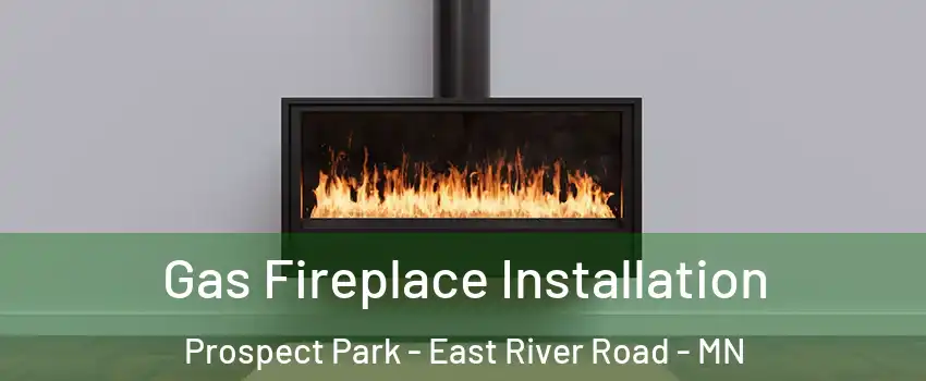 Gas Fireplace Installation Prospect Park - East River Road - MN