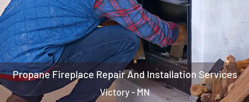 Propane Fireplace Repair And Installation Services Victory - MN